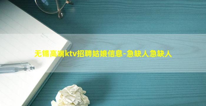 无锡高端ktv招聘姑娘信息-急缺人急缺人